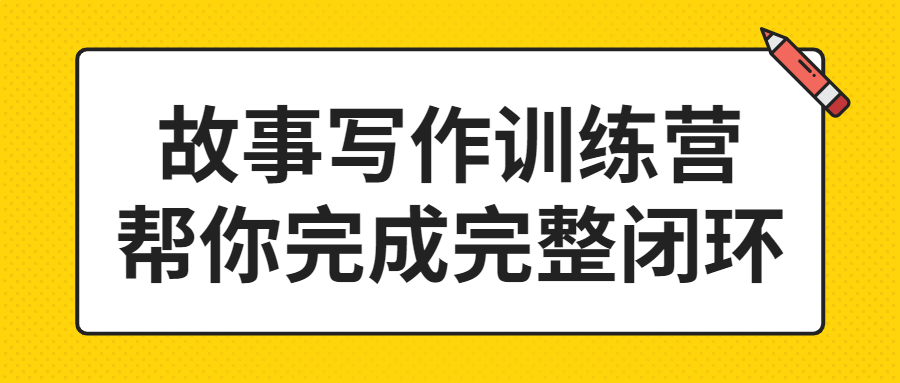 故事写作训练营帮你完成完整闭环-铁虎资源网