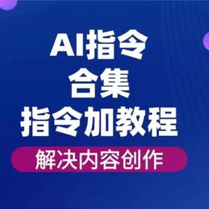 最新AI指令合集,一份高质量Ai指令,解决你的内容创作【指令+教程】-铁虎资源网