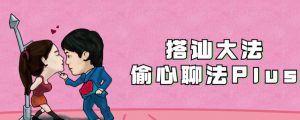 最新搭讪大法：偷心聊法Plus-铁虎资源网