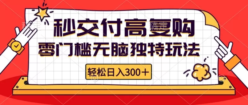 零门槛无脑独特玩法 轻松日入300+秒交付高复购 矩阵无上限-铁虎资源网