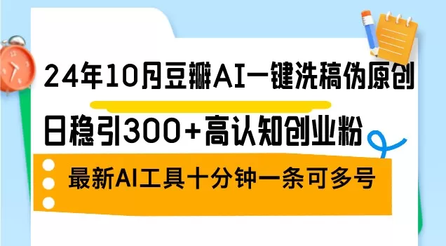 2024年10月，豆瓣推出了一款AI一键洗稿伪原创工具，每日稳定吸引300+认知创业者关注。这是最新的AI工具。-铁虎资源网