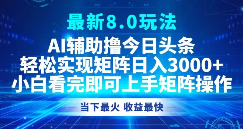今日头条最新的8.0玩法让您轻松打造矩阵，每天可实现3000元以上的收入。-铁虎资源网