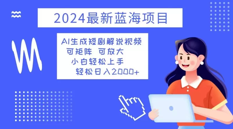 2024最新蓝海项目 AI生成短剧解说视频 小白轻松上手 日入2000+-铁虎资源网