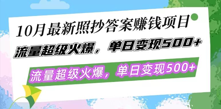 最新的照抄答案赚钱项目在10月份大热，流量异常火爆，每天轻松实现500以上的变现-铁虎资源网
