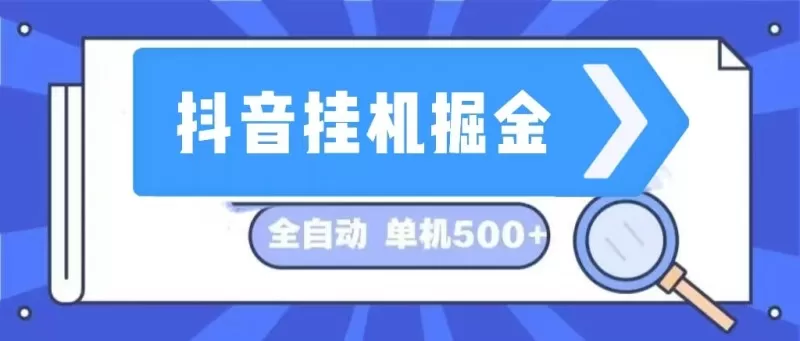这是一个长期稳定的全自动挂机项目，在抖音上挖掘金矿，日入可达500+-铁虎资源网