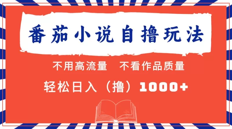 番茄小说最新自撸项目，无需在意流量和质量，轻松每天获得1000+的收益-铁虎资源网