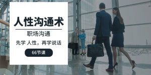 人性沟通术:职场人际沟通,先学人性,再学说话(共66课时)-铁虎资源网