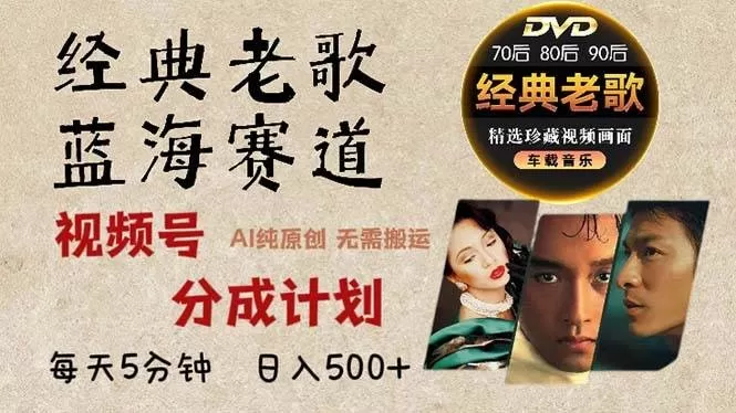 最新经典老歌赛道，视频号分成计划收益拿到手软，AI纯原创作品，无需搬运素材，每天5分钟，日入500+-铁虎资源网