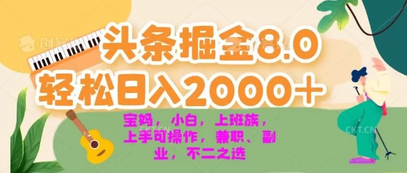 今日头条掘金8.0最新玩法 轻松日入2000+ 小白，宝妈，上班族都可以轻松上手，兼职全职不二之选-铁虎资源网