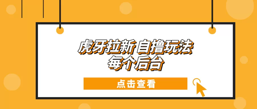 虎牙拉新项目玩法 每个后台每天100+-铁虎资源网
