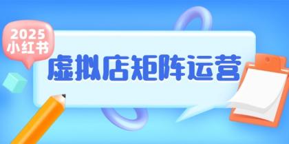 小红书虚拟店矩阵运营，铺货少款笔记，半自动化，开店轻松玩副业-铁虎资源网