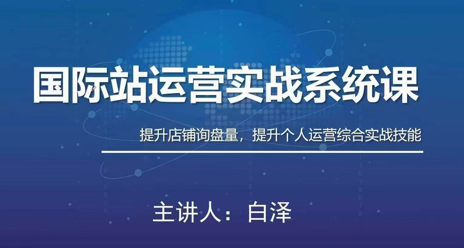 白泽国际站运营实战系统:高质量询盘增长课-铁虎资源网